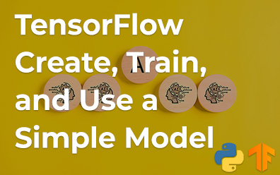 TensorFlow. Create, Train, and Use a Simple Model